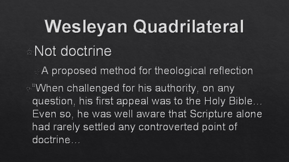 Wesleyan Quadrilateral Not A doctrine proposed method for theological reflection “When challenged for his
