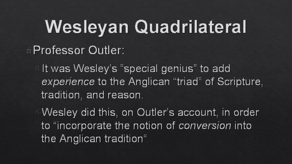 Wesleyan Quadrilateral Professor Outler: It was Wesley’s “special genius” to add experience to the