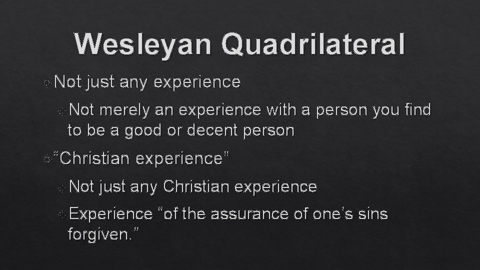 Wesleyan Quadrilateral Not just any experience Not merely an experience with a person you