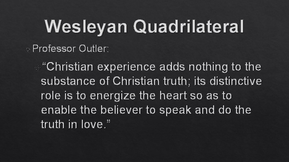 Wesleyan Quadrilateral Professor Outler: “Christian experience adds nothing to the substance of Christian truth;
