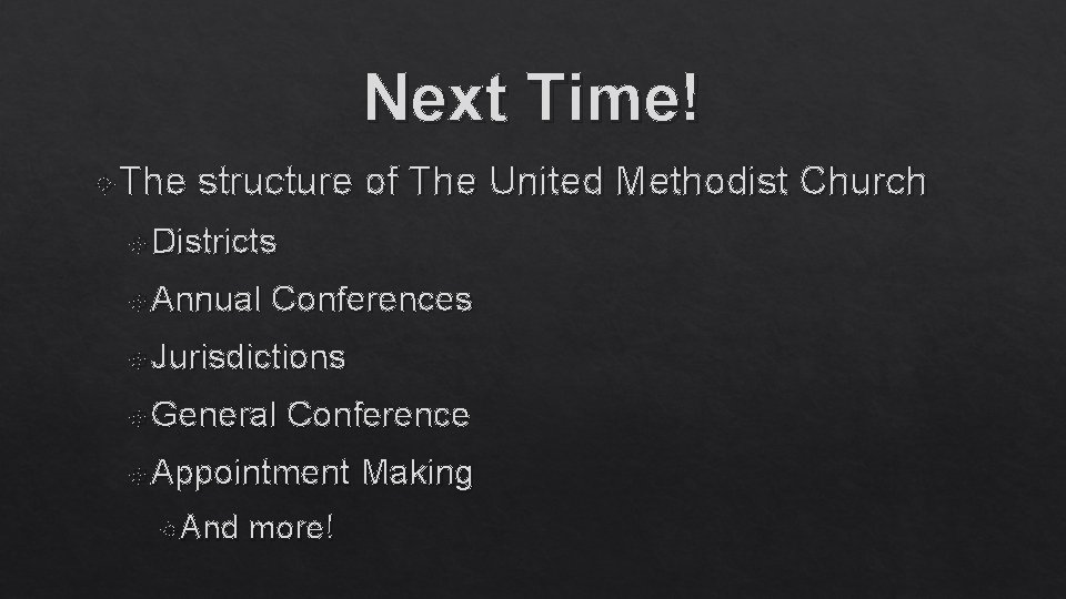 Next Time! The structure of The United Methodist Church Districts Annual Conferences Jurisdictions General