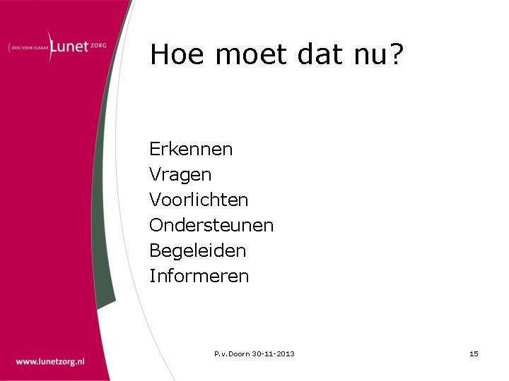 Hoe moet dat nu? Erkennen Vragen Voorlichten Ondersteunen Begeleiden Informeren P. v. Doorn 30