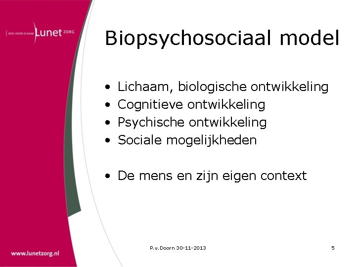 Biopsychosociaal model • • Lichaam, biologische ontwikkeling Cognitieve ontwikkeling Psychische ontwikkeling Sociale mogelijkheden •