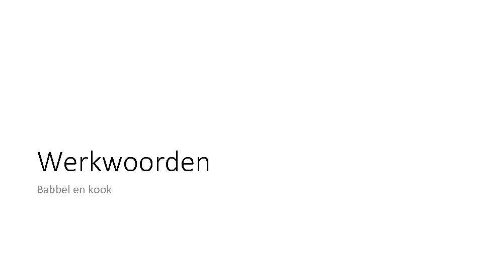 Werkwoorden Babbel en kook 