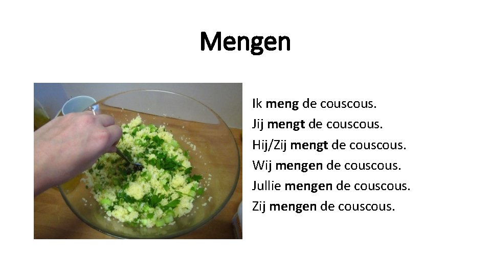 Mengen Ik meng de cous. Jij mengt de cous. Hij/Zij mengt de cous. Wij