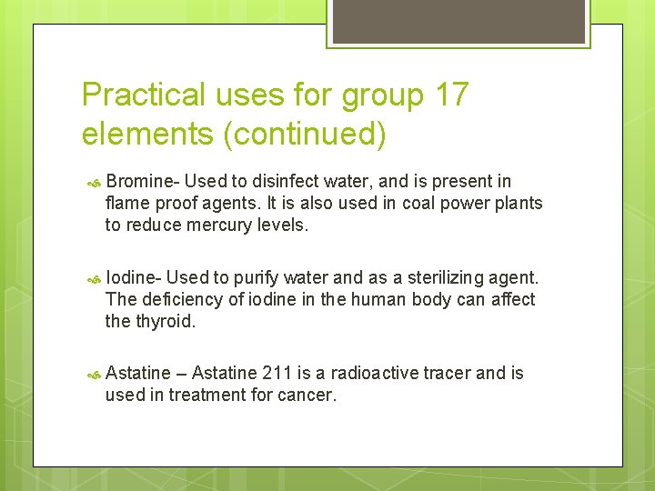 Practical uses for group 17 elements (continued) Bromine- Used to disinfect water, and is