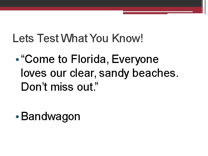Lets Test What You Know! • “Come to Florida, Everyone loves our clear, sandy