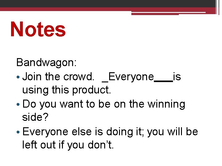 Notes Bandwagon: • Join the crowd. _Everyone is using this product. • Do you