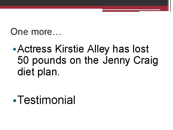 One more… • Actress Kirstie Alley has lost 50 pounds on the Jenny Craig