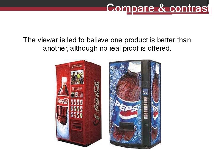 Compare & contrast The viewer is led to believe one product is better than