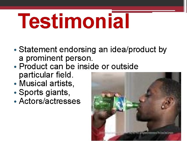 Testimonial • Statement endorsing an idea/product by a prominent person. • Product can be