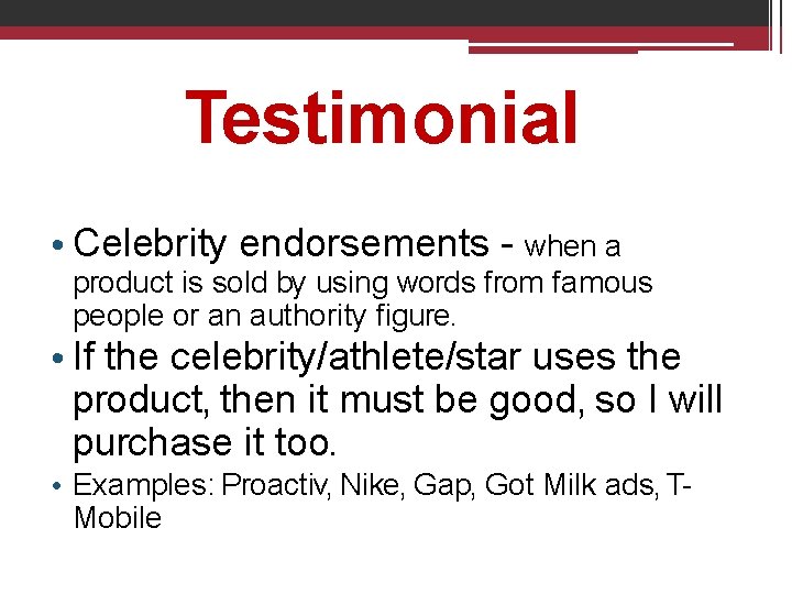 Testimonial • Celebrity endorsements - when a product is sold by using words from