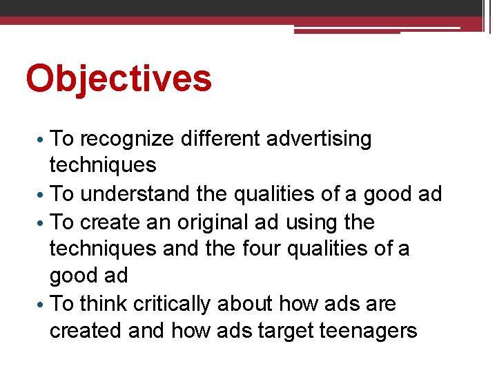 Objectives • To recognize different advertising techniques • To understand the qualities of a