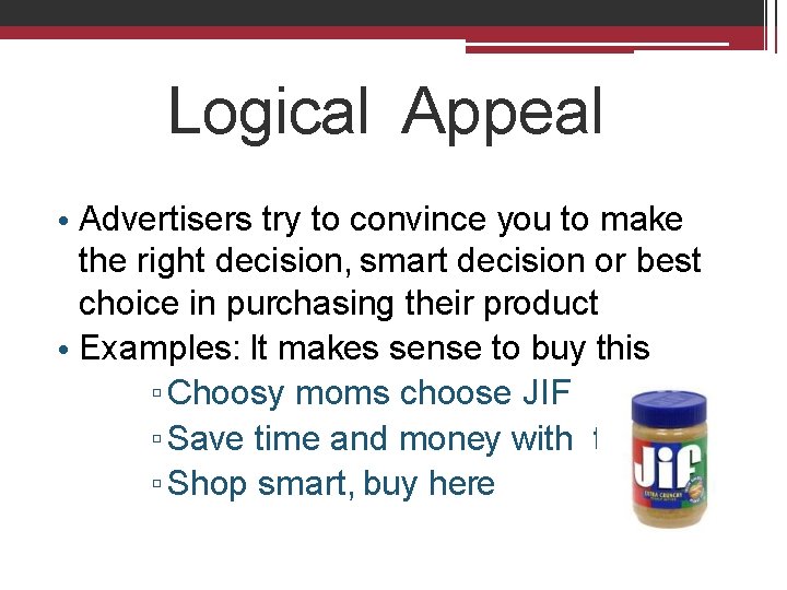 Logical Appeal • Advertisers try to convince you to make the right decision, smart