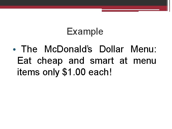 Example • The Mc. Donald’s Dollar Menu: Eat cheap and smart at menu items