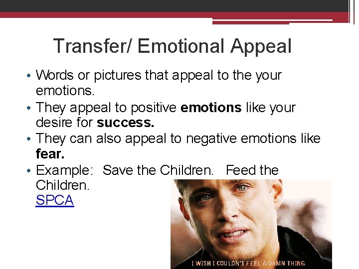 Transfer/ Emotional Appeal • Words or pictures that appeal to the your emotions. •