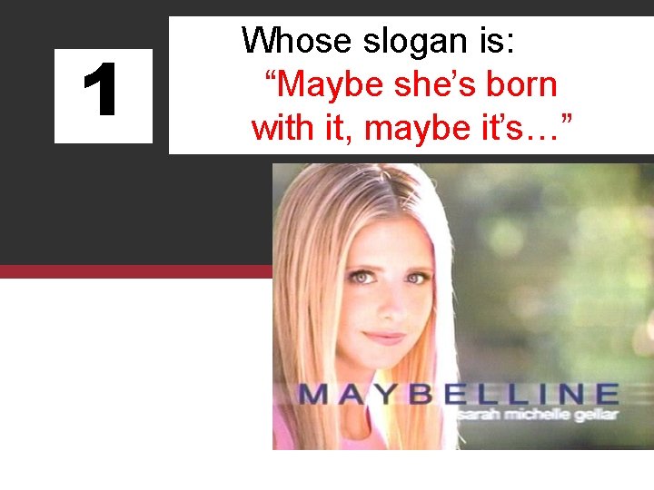 1 Whose slogan is: “Maybe she’s born with it, maybe it’s…” 