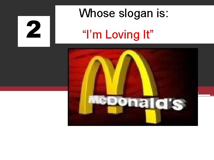 2 Whose slogan is: “I’m Loving It” 