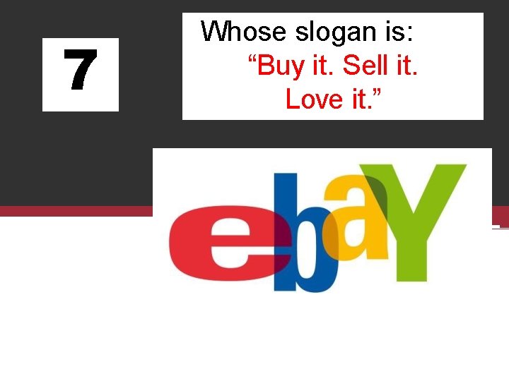 7 Whose slogan is: “Buy it. Sell it. Love it. ” 