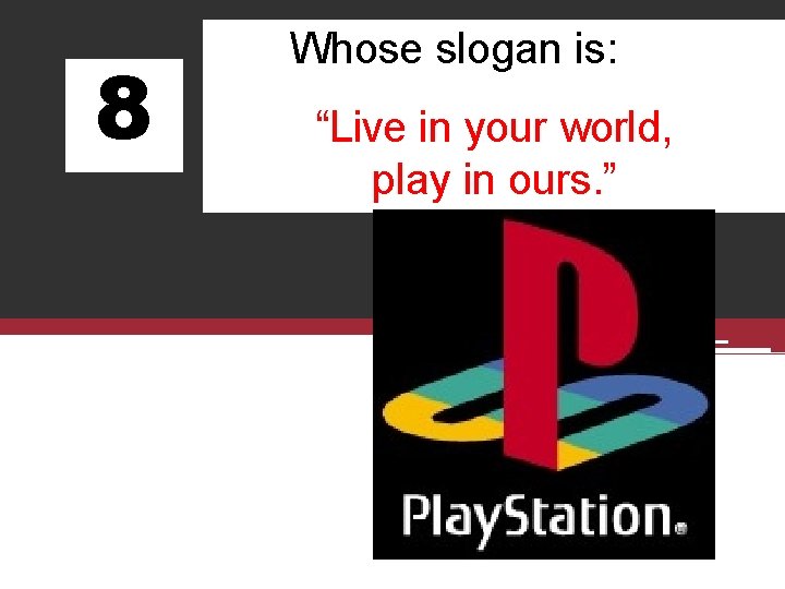 8 Whose slogan is: “Live in your world, play in ours. ” 