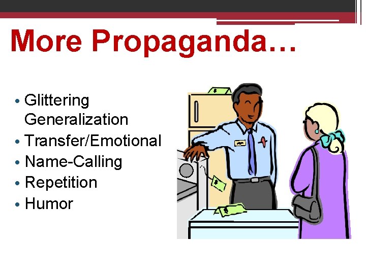 More Propaganda… • Glittering Generalization • Transfer/Emotional • Name-Calling • Repetition • Humor 