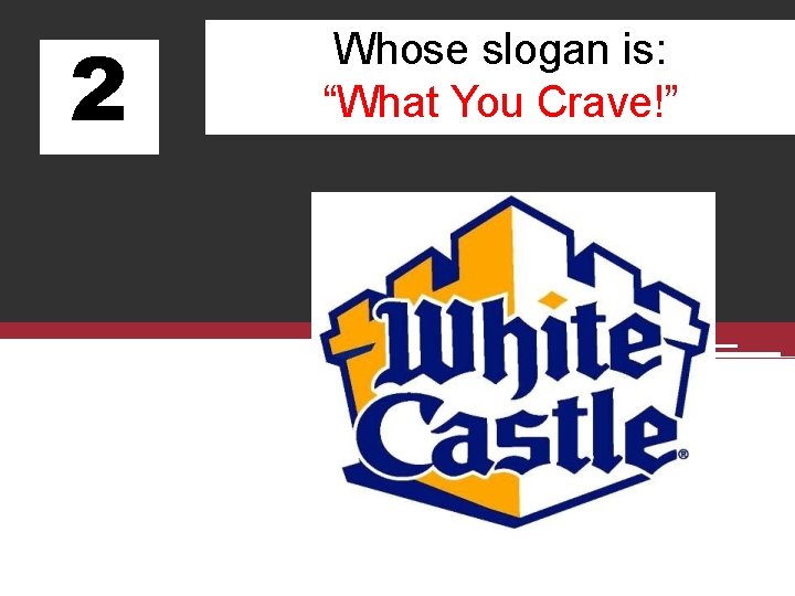 2 Whose slogan is: “What You Crave!” 