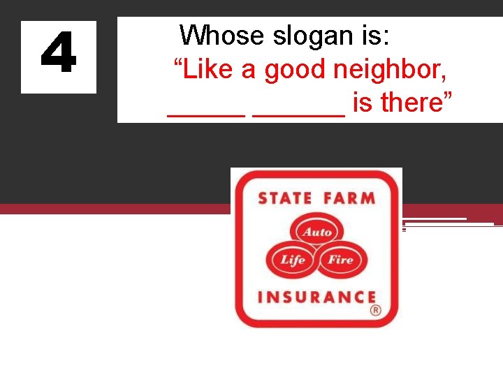 4 Whose slogan is: “Like a good neighbor, ______ is there” 