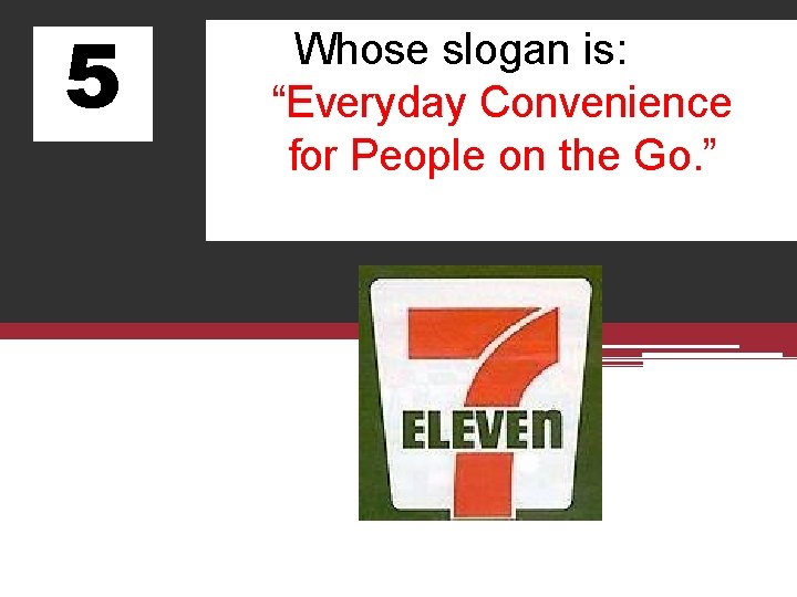 5 Whose slogan is: “Everyday Convenience for People on the Go. ” 