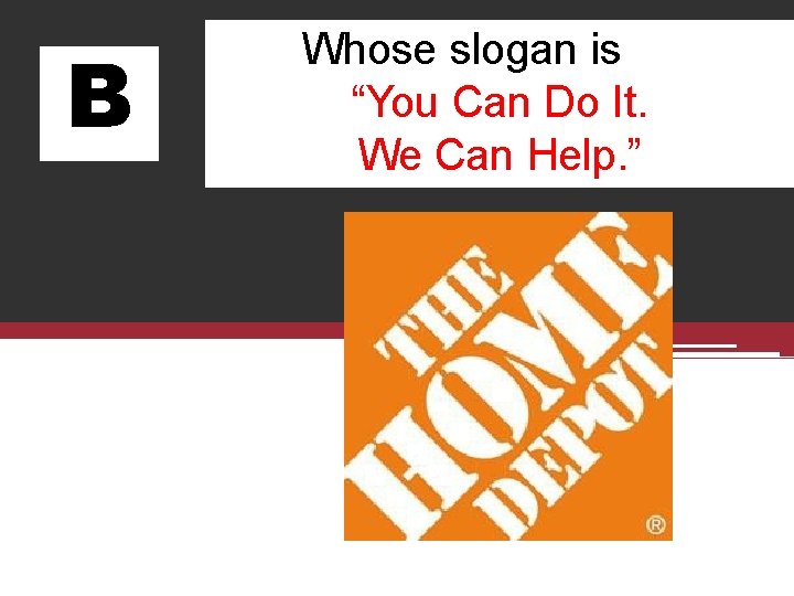 B Whose slogan is “You Can Do It. We Can Help. ” 