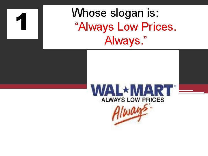 1 Whose slogan is: “Always Low Prices. Always. ” 