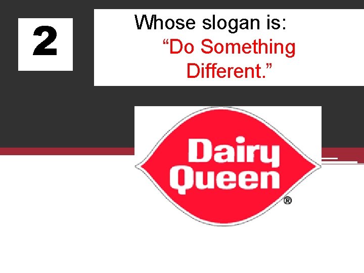 2 Whose slogan is: “Do Something Different. ” 