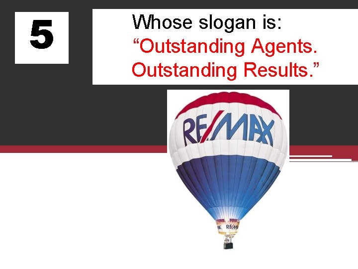 5 Whose slogan is: “Outstanding Agents. Outstanding Results. ” 