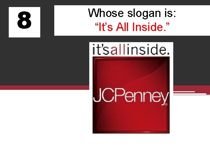 8 Whose slogan is: “It’s All Inside. ” 