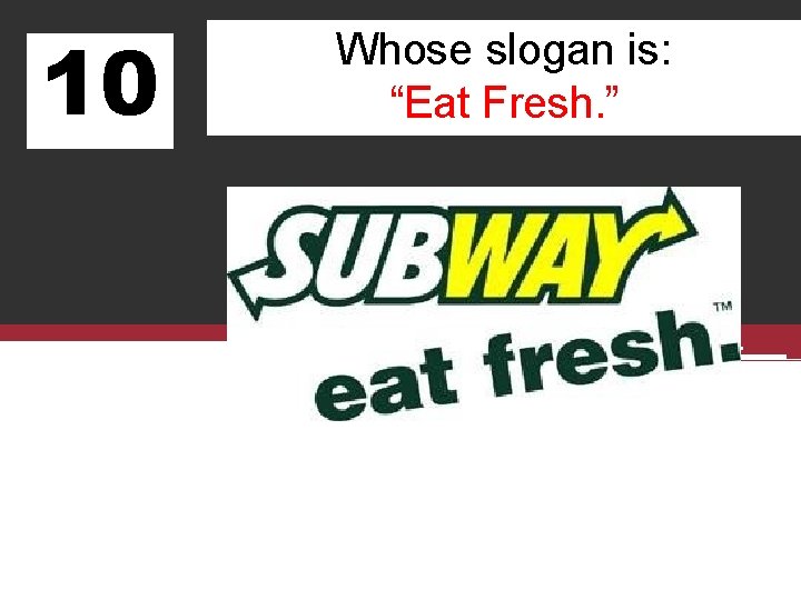 10 Whose slogan is: “Eat Fresh. ” 
