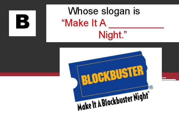 B Whose slogan is “Make It A _____ Night. ” 