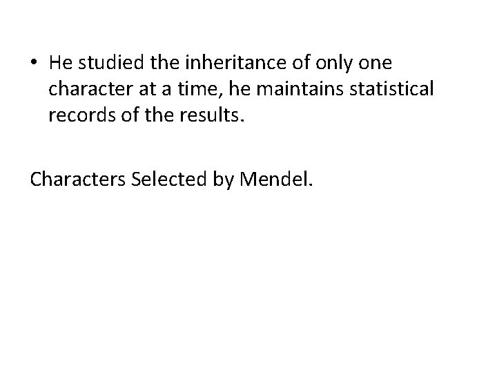  • He studied the inheritance of only one character at a time, he