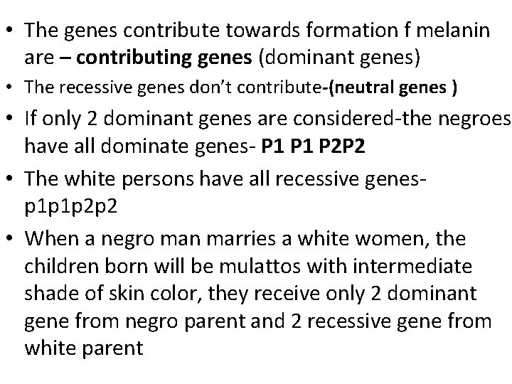  • The genes contribute towards formation f melanin are – contributing genes (dominant