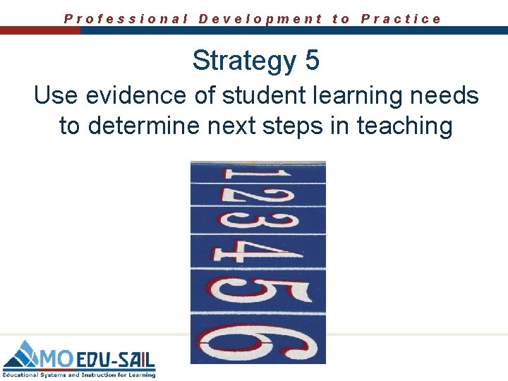 Professional Development to Practice Strategy 5 Use evidence of student learning needs to determine
