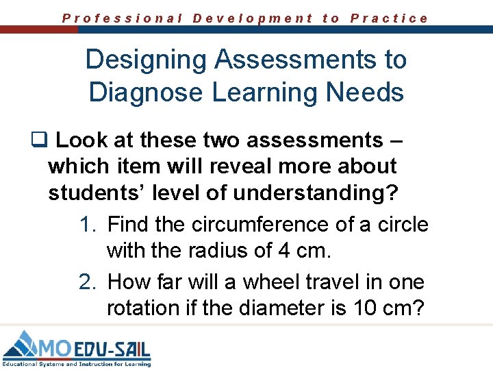 Professional Development to Practice Designing Assessments to Diagnose Learning Needs q Look at these