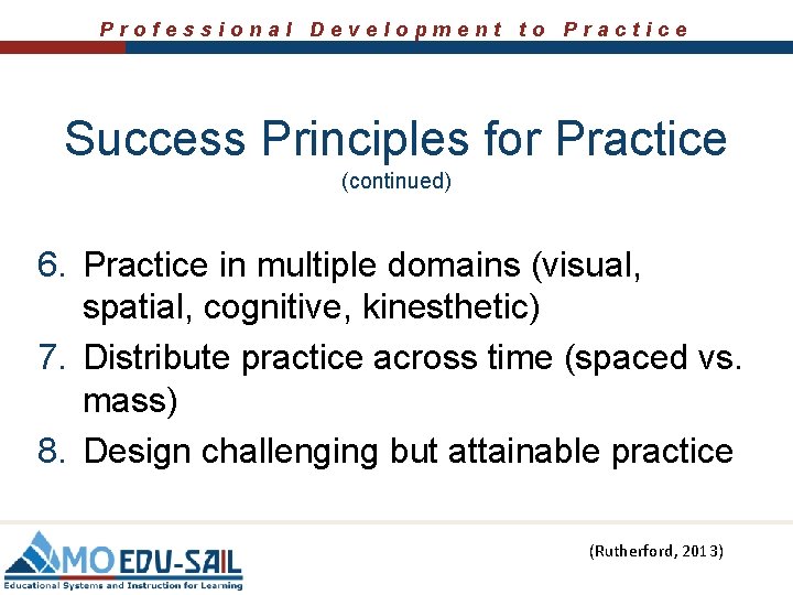 Professional Development to Practice Success Principles for Practice (continued) 6. Practice in multiple domains
