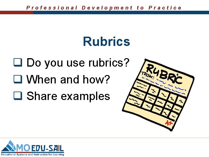 Professional Development to Practice Rubrics q Do you use rubrics? q When and how?