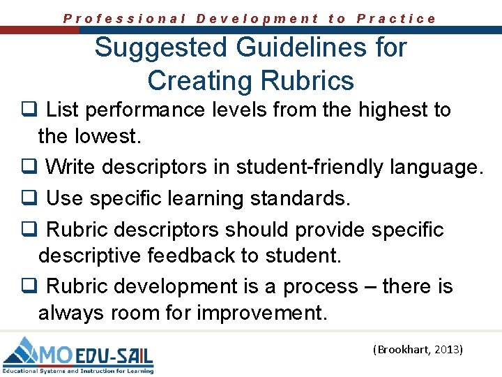 Professional Development to Practice Suggested Guidelines for Creating Rubrics q List performance levels from