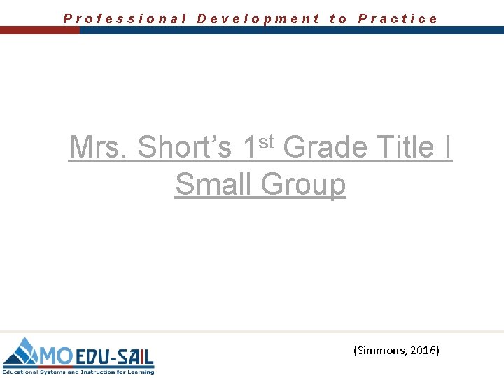 Professional Development to Practice st 1 Mrs. Short’s Grade Title I Small Group (Simmons,