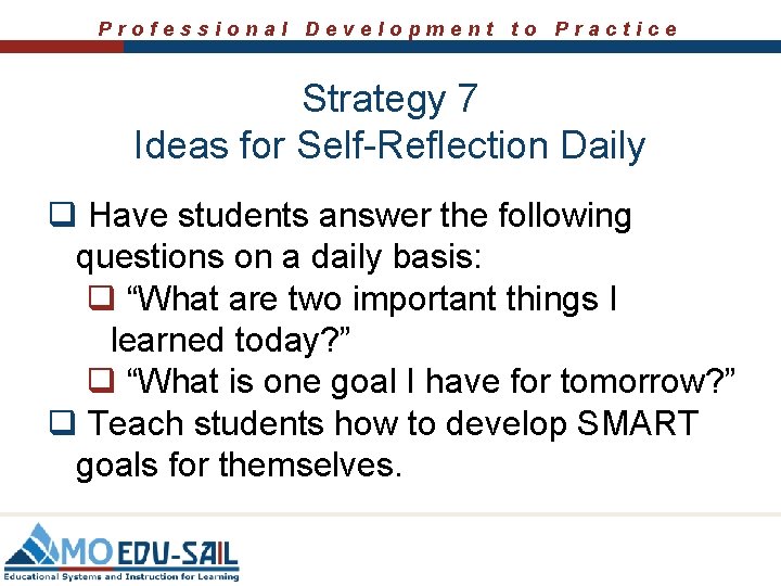 Professional Development to Practice Strategy 7 Ideas for Self-Reflection Daily q Have students answer