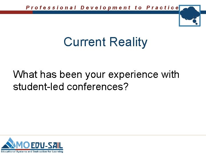 Professional Development to Practice Current Reality What has been your experience with student-led conferences?