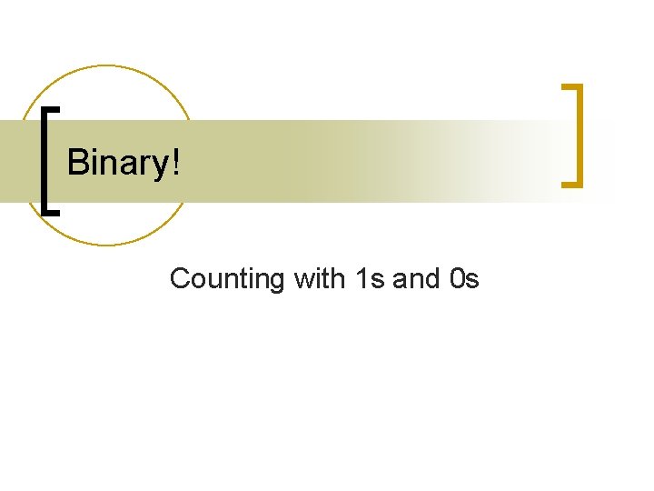 Binary! Counting with 1 s and 0 s 