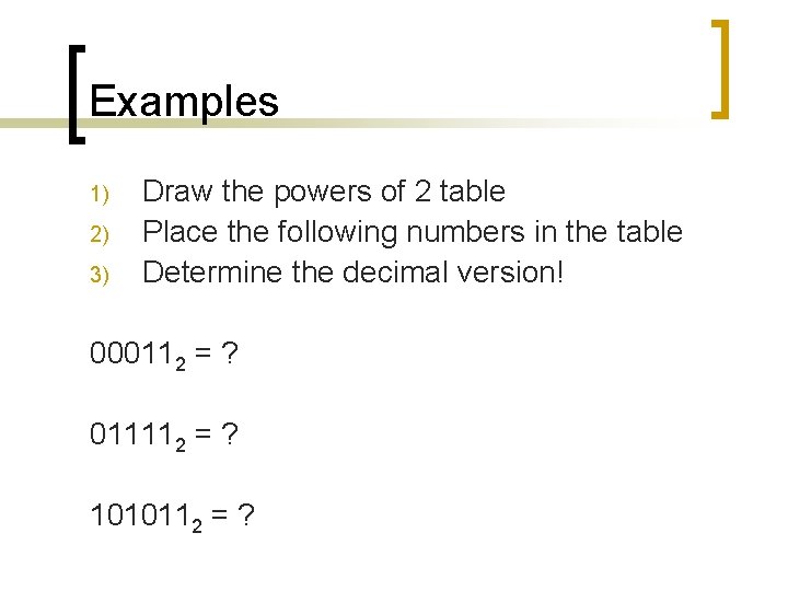 Examples 1) 2) 3) Draw the powers of 2 table Place the following numbers