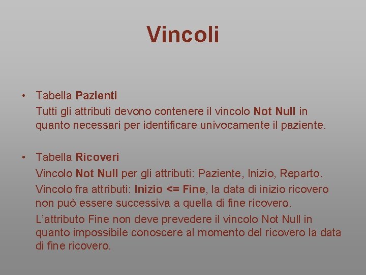 Vincoli • Tabella Pazienti Tutti gli attributi devono contenere il vincolo Not Null in Vincoli • Tabella Pazienti Tutti gli attributi devono contenere il vincolo Not Null in