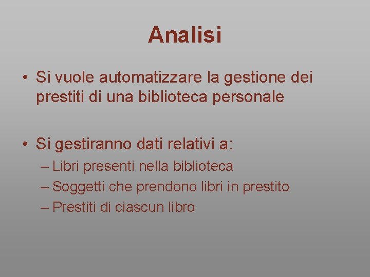 Analisi • Si vuole automatizzare la gestione dei prestiti di una biblioteca personale • Analisi • Si vuole automatizzare la gestione dei prestiti di una biblioteca personale •