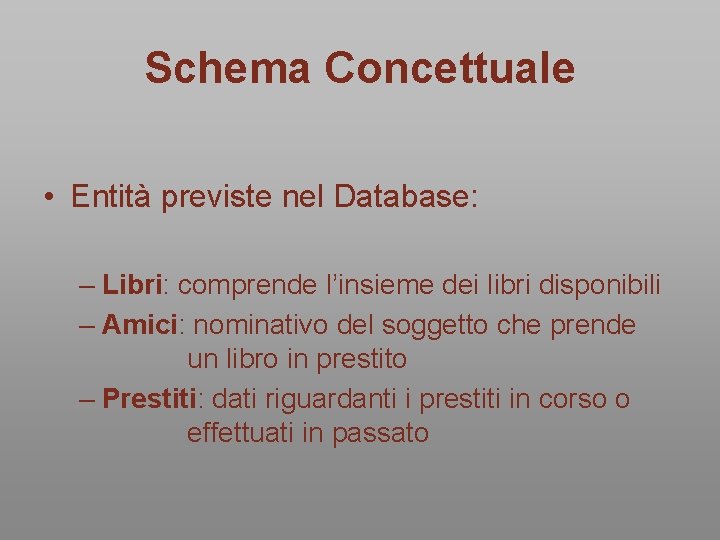 Schema Concettuale • Entità previste nel Database: – Libri: comprende l’insieme dei libri disponibili Schema Concettuale • Entità previste nel Database: – Libri: comprende l’insieme dei libri disponibili